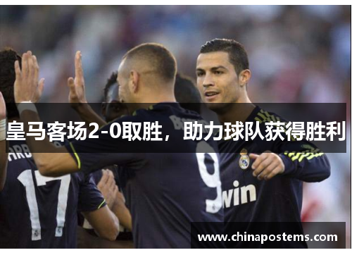 皇马客场2-0取胜，助力球队获得胜利