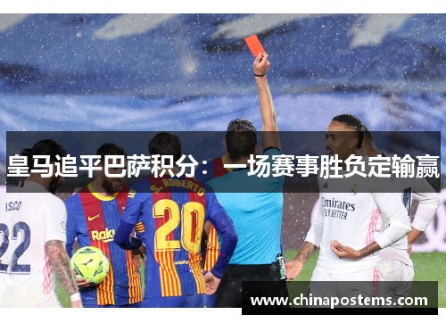 皇马追平巴萨积分：一场赛事胜负定输赢