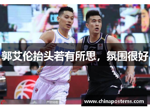 郭艾伦抬头若有所思，氛围很好